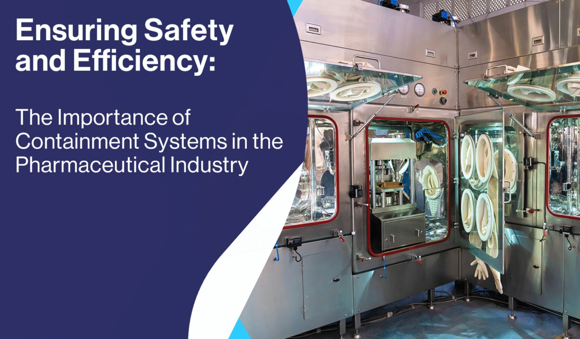 Ensuring Safety and Efficiency: The Importance of Containment Systems in the Pharmaceutical Industry