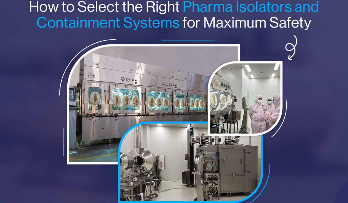 How to Select the Right Pharma Isolators and Containment Systems for Maximum Safety.